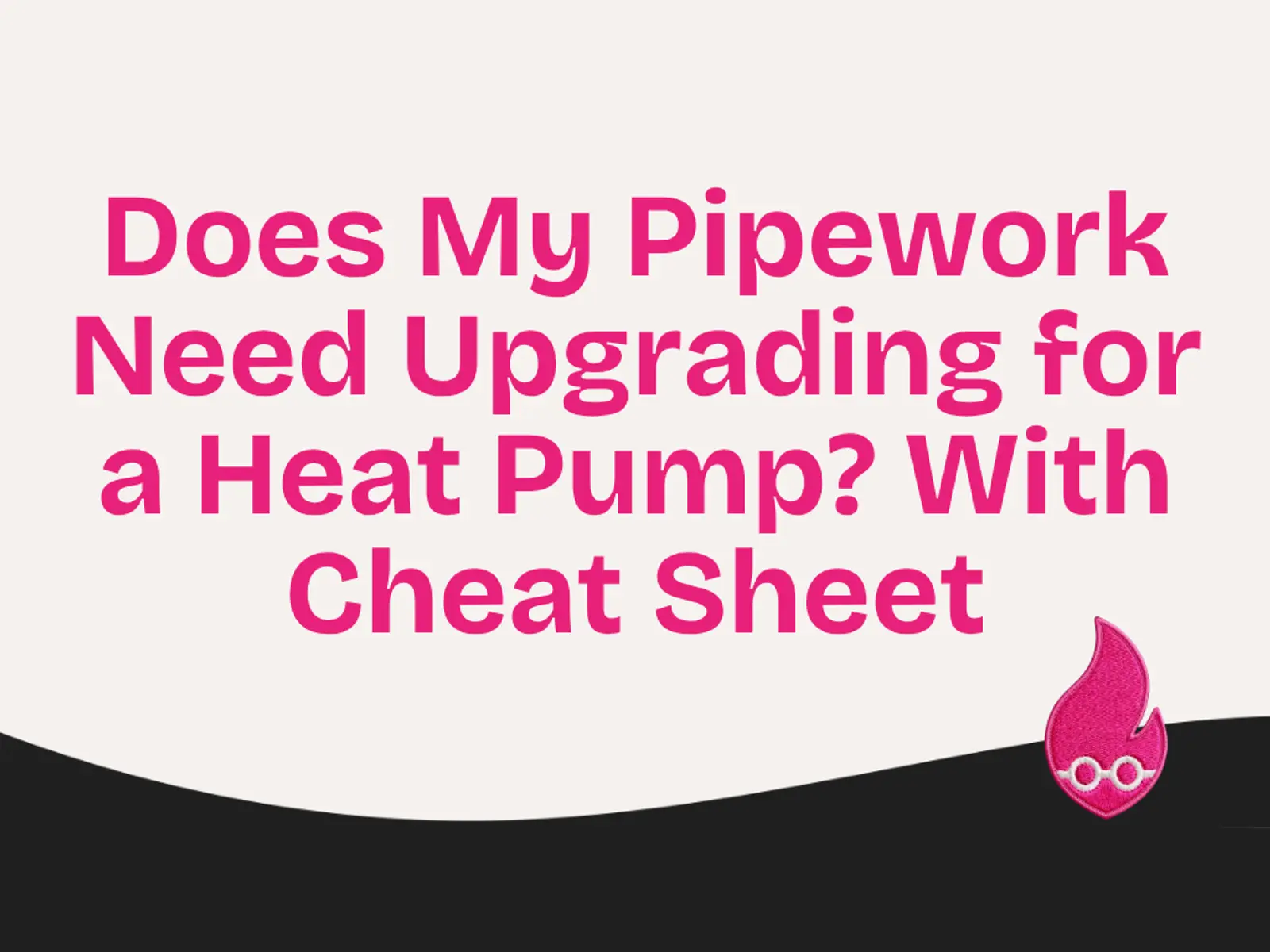 Does My Pipework Need Upgrading for a Heat Pump? With Cheat Sheet