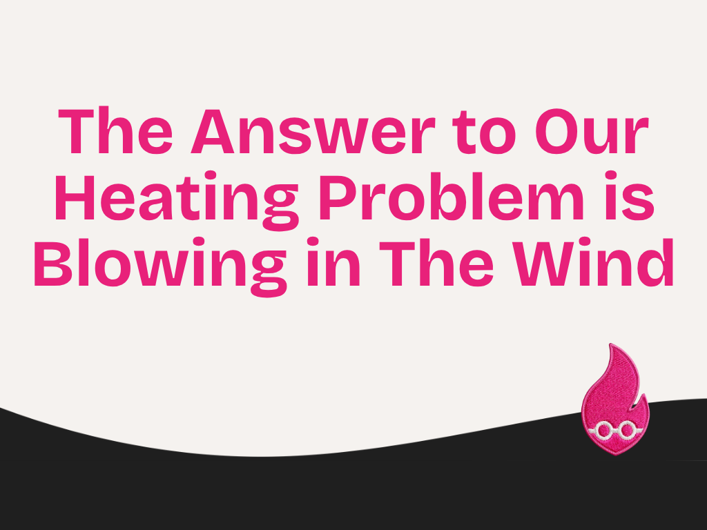 The Answer to Our Heating Problem is Blowing in The Wind