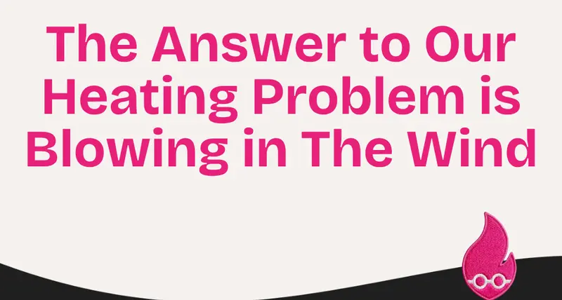 The Answer to Our Heating Problem is Blowing in The Wind