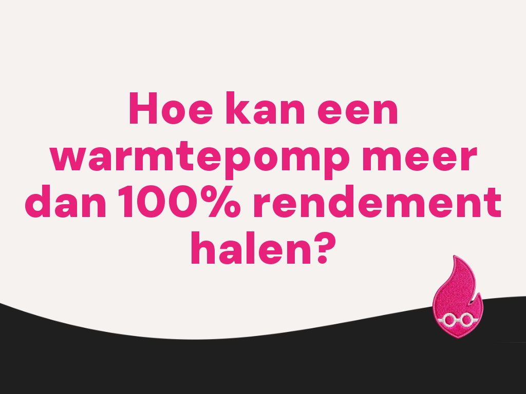 Hoe kan een warmtepomp meer dan 100% rendement halen?