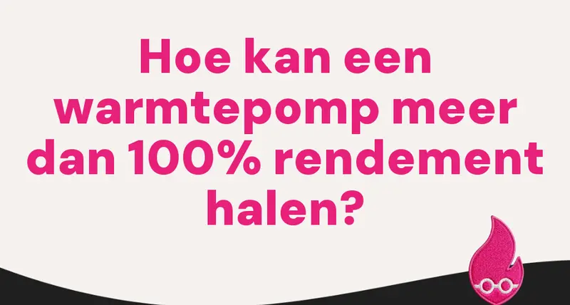 Hoe kan een warmtepomp meer dan 100% rendement halen?