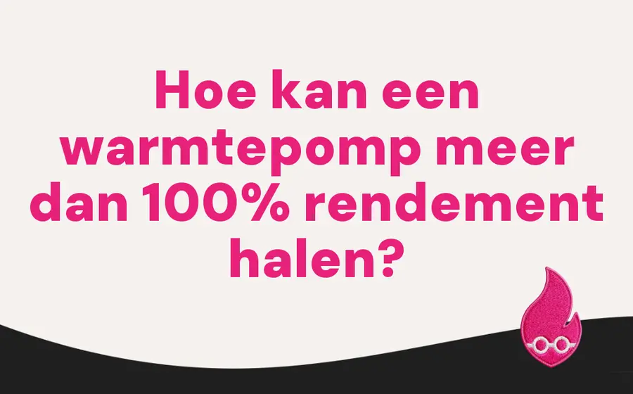 Hoe kan een warmtepomp meer dan 100% rendement halen?