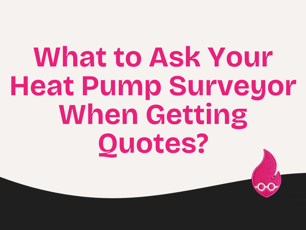 What to Ask Your Heat Pump Surveyor When Getting Quotes?