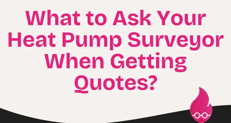 What to Ask Your Heat Pump Surveyor When Getting Quotes?