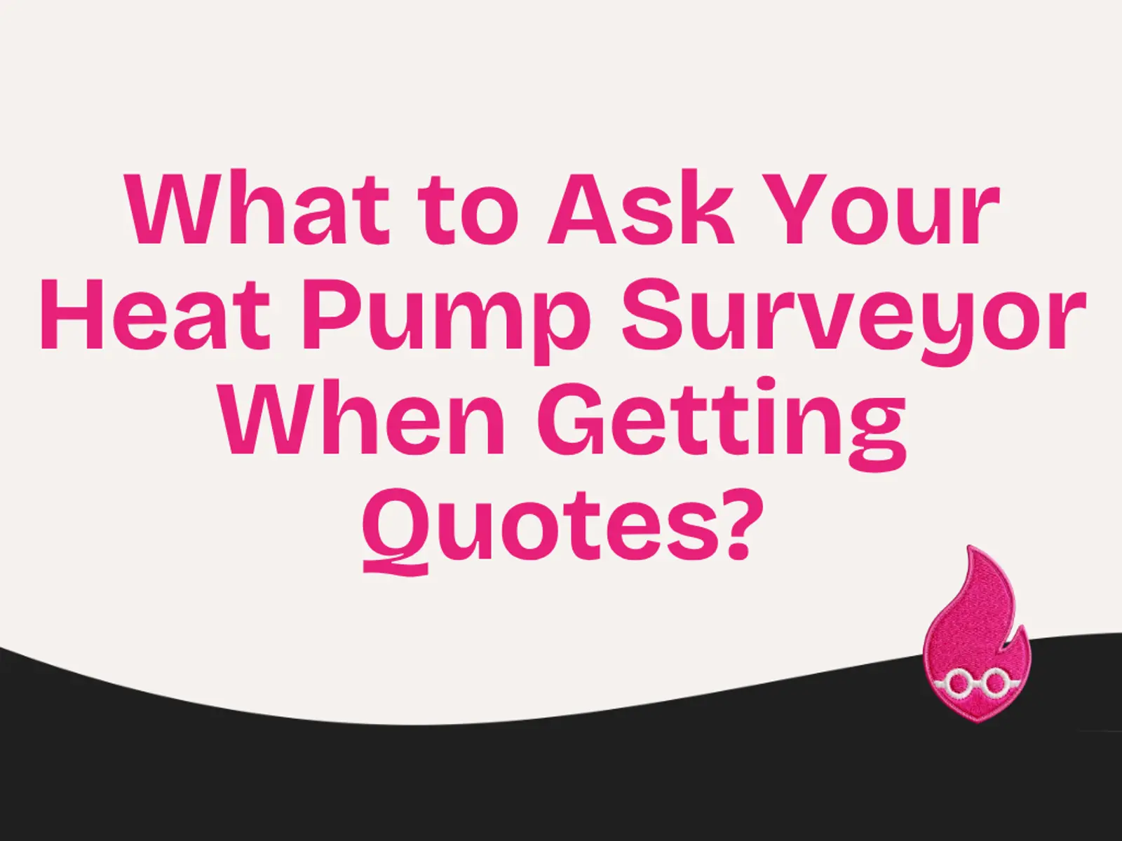 What to Ask Your Heat Pump Surveyor When Getting Quotes?