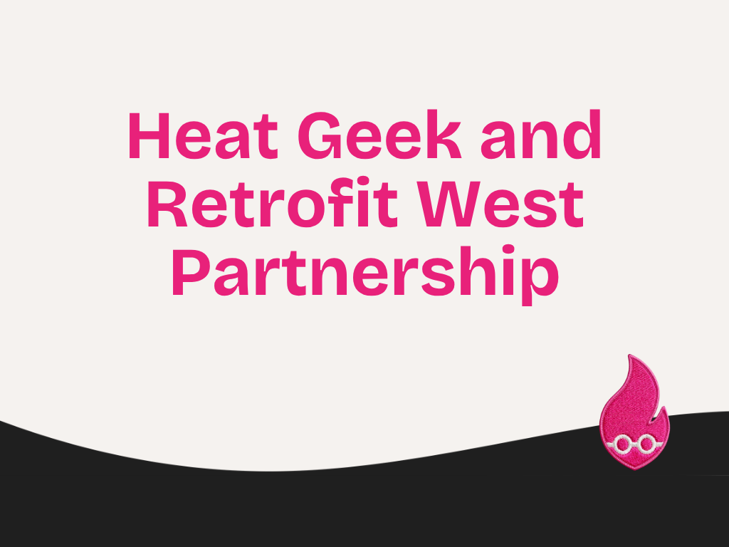 Heat Geek and Retrofit West Partnership