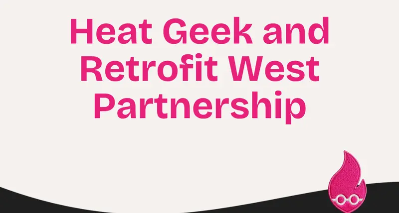Heat Geek and Retrofit West Partnership