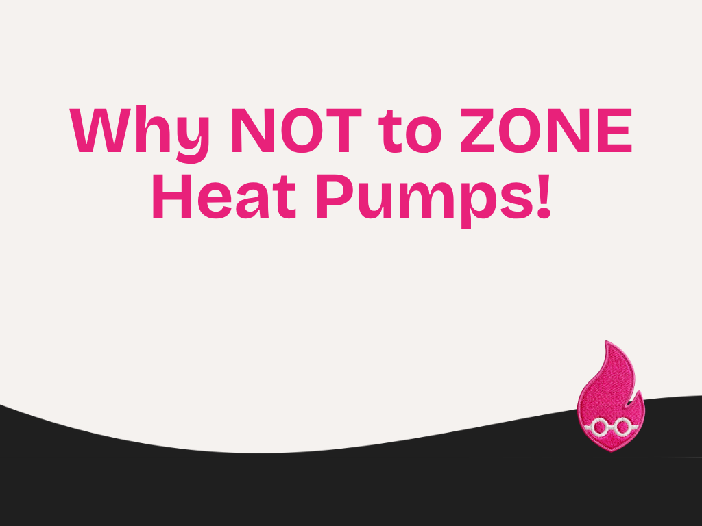 Why NOT to ZONE Heat Pumps!