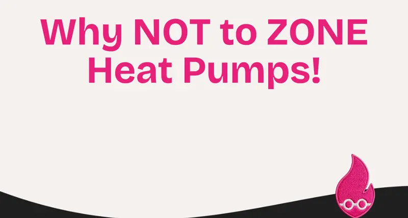Why NOT to ZONE Heat Pumps!
