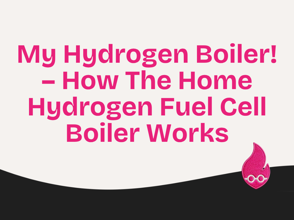My Hydrogen Boiler! – How The Home Hydrogen Fuel Cell Boiler Works