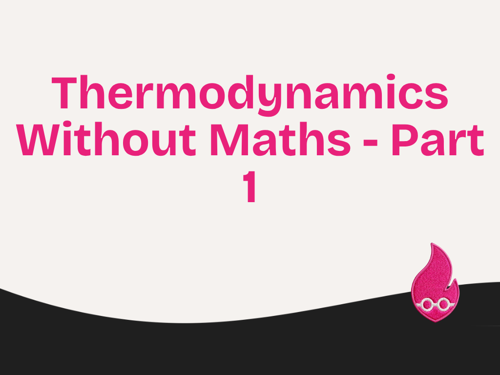Thermodynamics Without Maths - Part 1