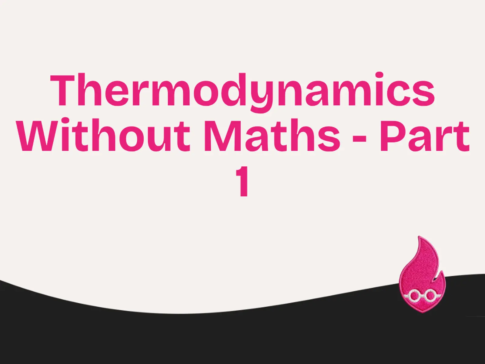 Thermodynamics Without Maths - Part 1