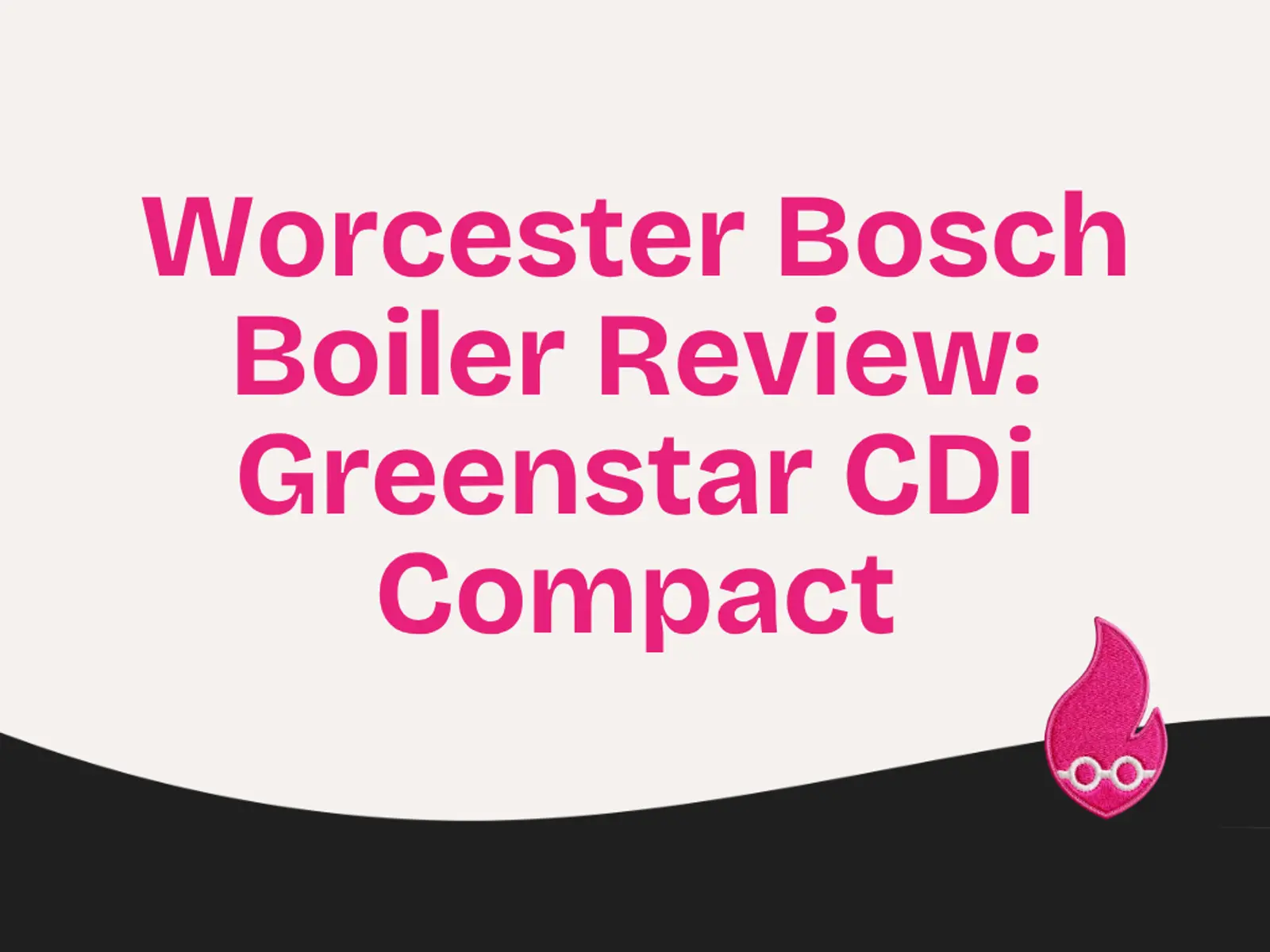 Worcester Bosch Boiler Review: Greenstar CDi Compact, Combi