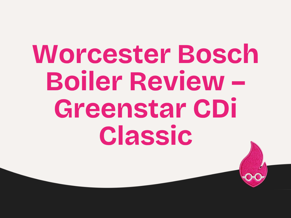 Worcester Bosch Boiler Review – Greenstar CDi Classic, Combi System Heat