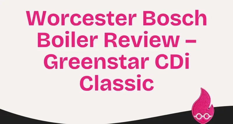 Worcester Bosch Boiler Review – Greenstar CDi Classic, Combi System Heat