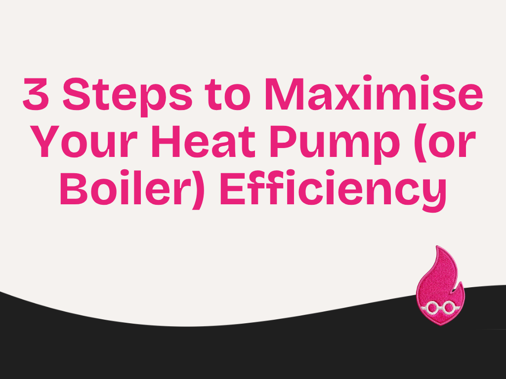 3 Steps to Maximise Your Heat Pump (or Boiler) Efficiency