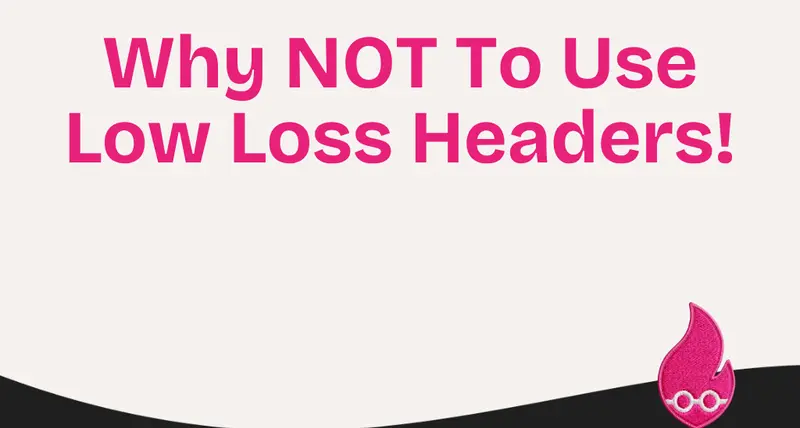 Why NOT To Use Low Loss Headers!