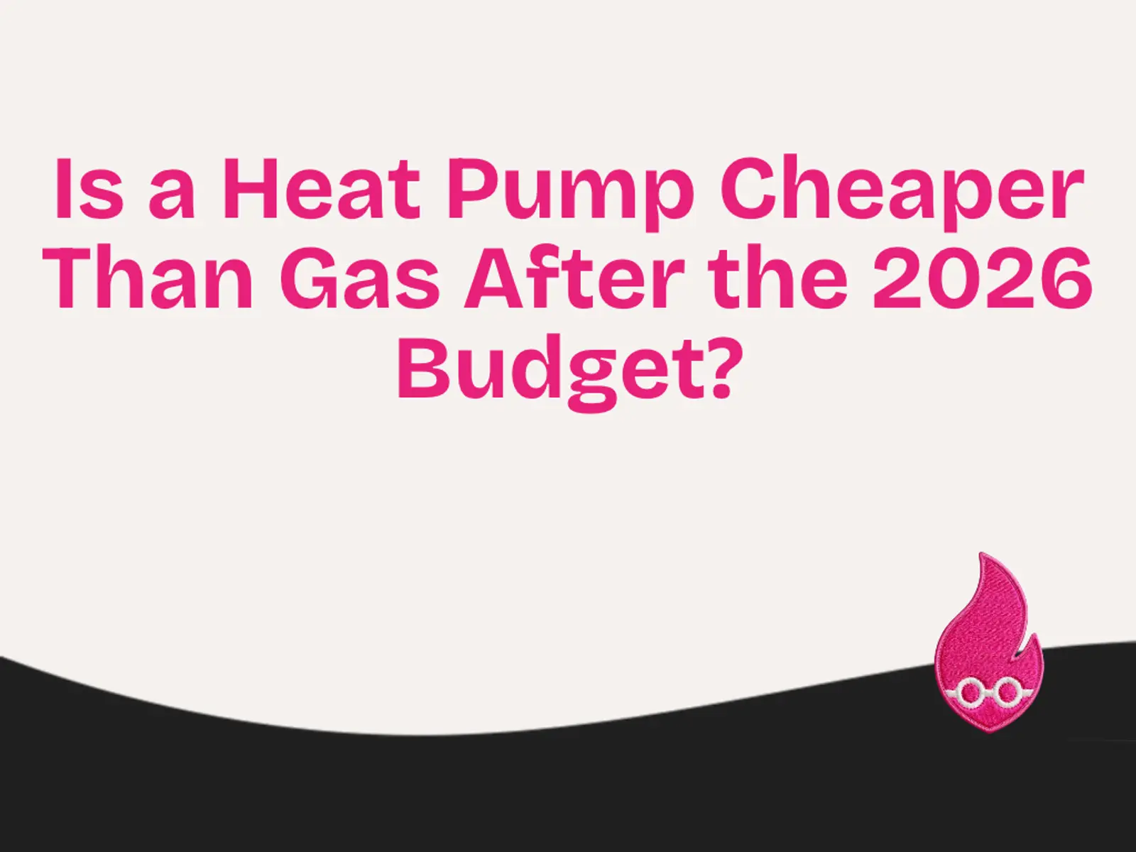 Heat Geek graphic: Is a heat pump cheaper than gas after the 2026 Budget?