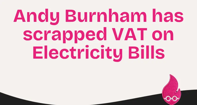 Andy Burnham has Scrapped VAT on Electricity Bills