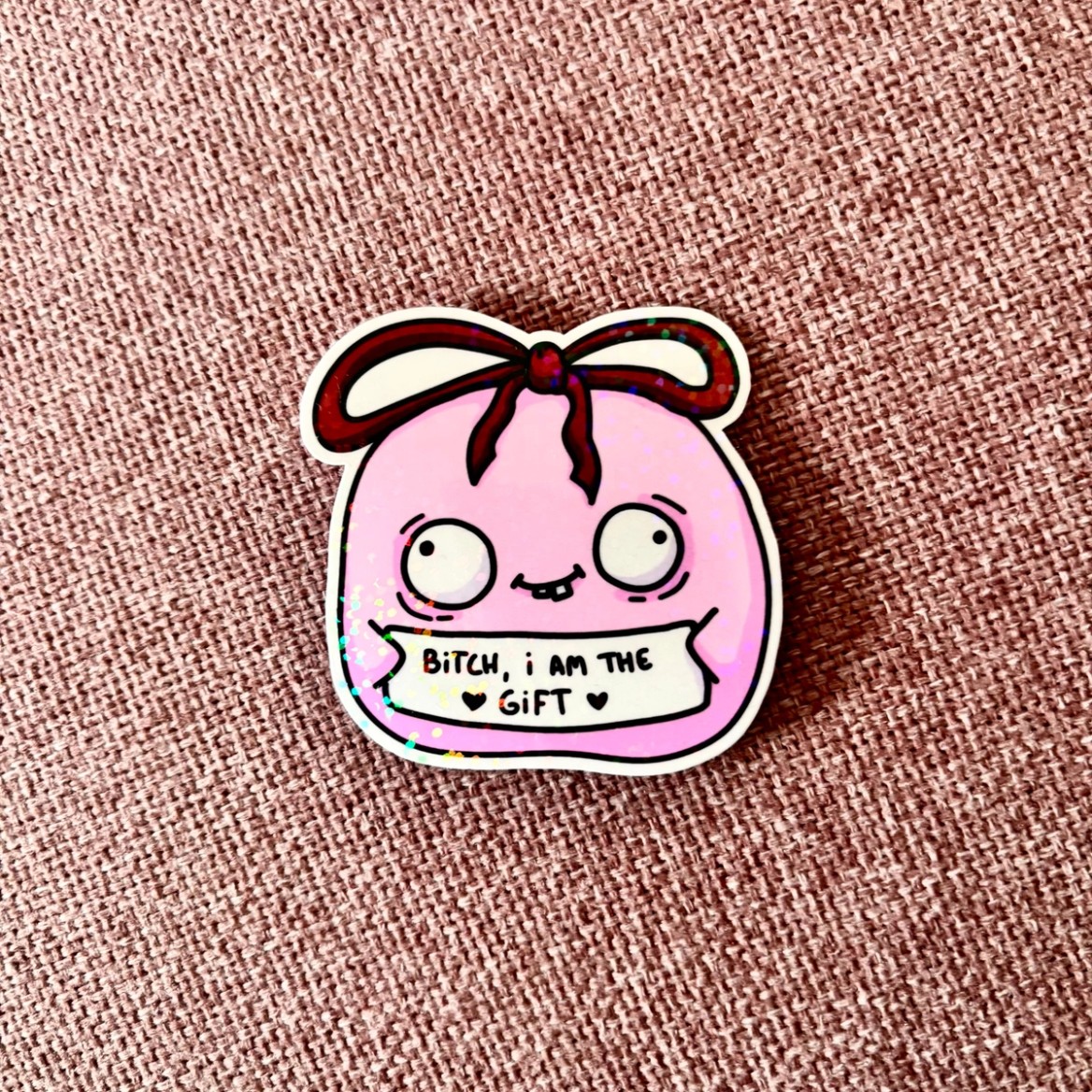 Bitch, I am the gift