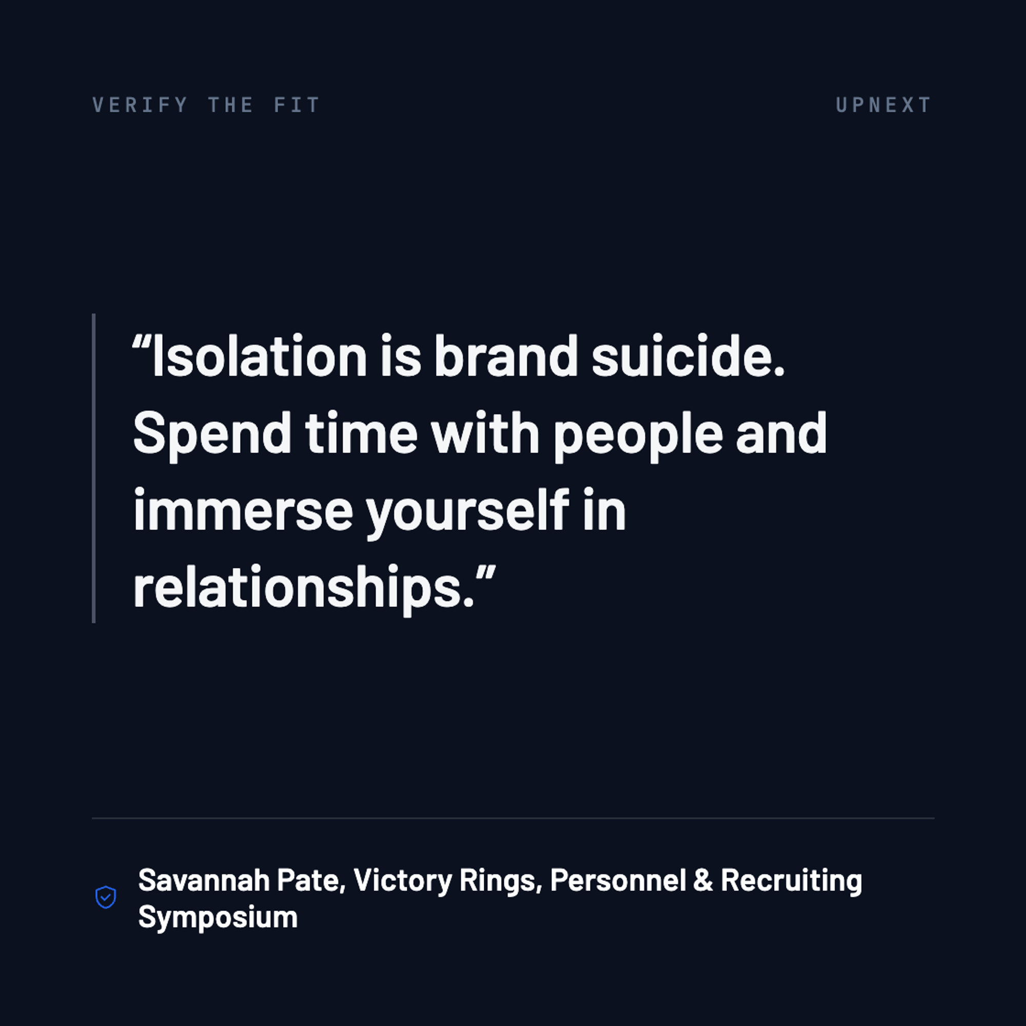 Quote card. Isolation is brand suicide. Spend time with people and immerse yourself in relationships. Savannah Pate, Victory Rings, Personnel & Recruiting Symposium.