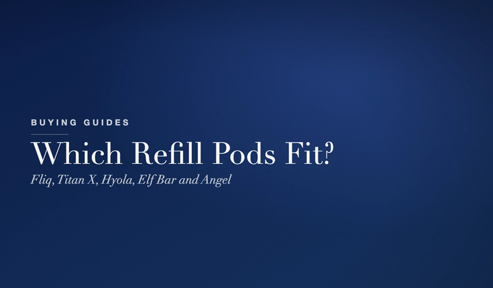 Buying Guides - which prefilled refill pods fit your kit