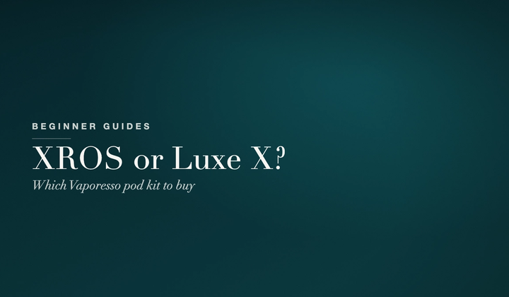 Beginner Guides - choosing between the Vaporesso XROS and Luxe X pod ranges