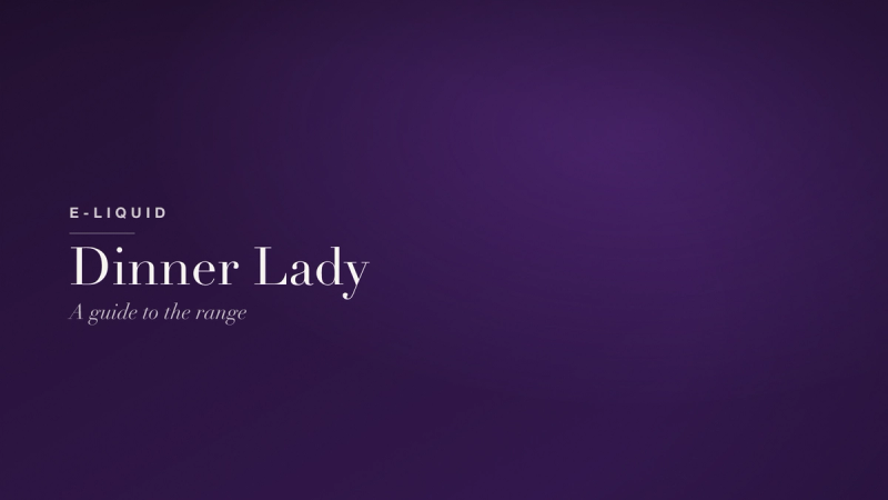 Dinner Lady E-Liquid — A Guide to the Range