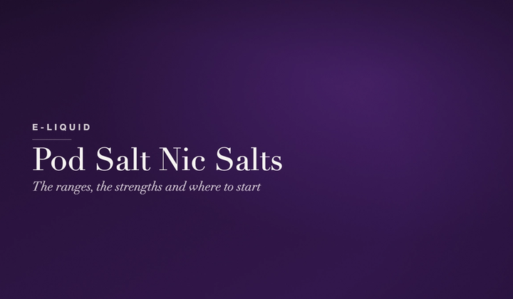 E-Liquid - Pod Salt nic salts ranges, strengths and flavours