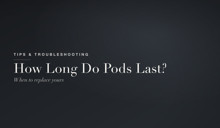 Tips & Troubleshooting — How long do vape pods last and when to replace yours