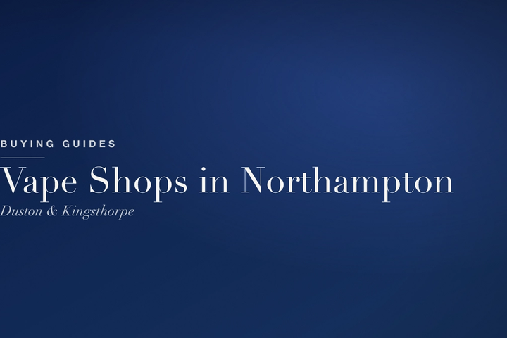 Vape Shops in Northampton — Our Duston and Kingsthorpe Stores