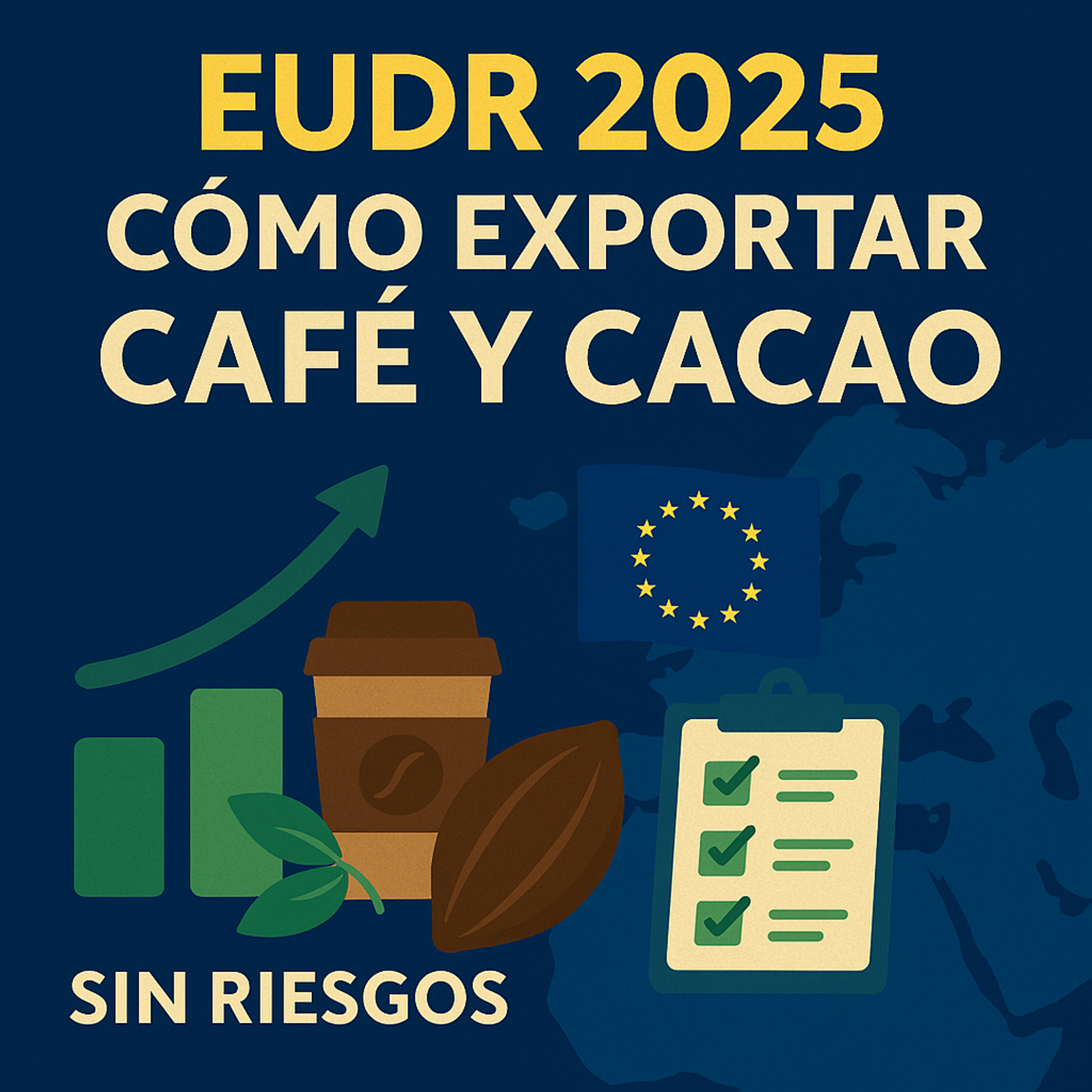 EUDR 2025: How to Export Coffee and Cocoa to the European Union Without Risks (Guide with Data, Steps, and Checklist)