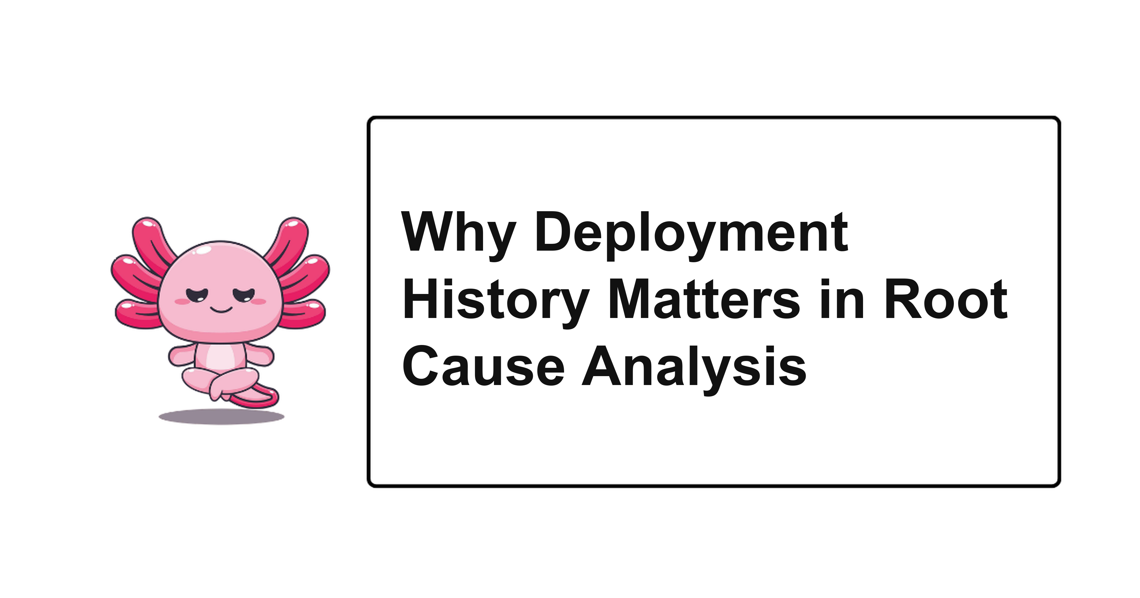 Why Deployment History Matters in Root Cause Analysis