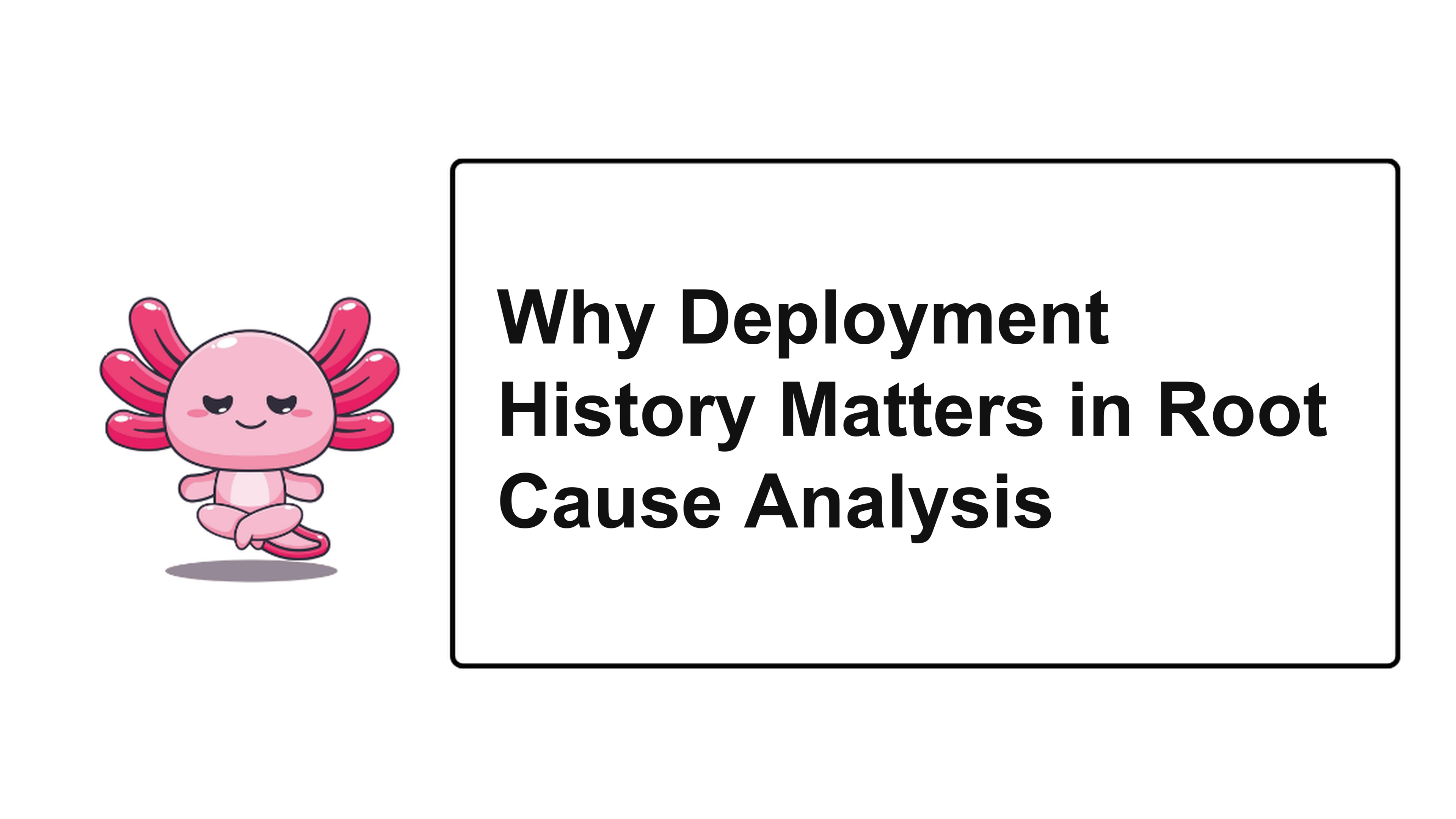 Why Deployment History Matters in Root Cause Analysis