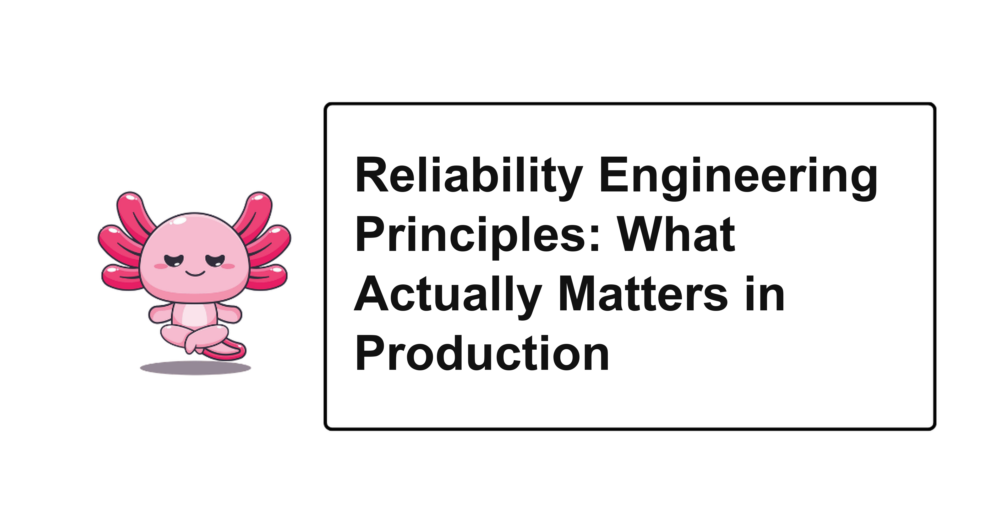 Reliability Engineering Principles: What Actually Matters in Production