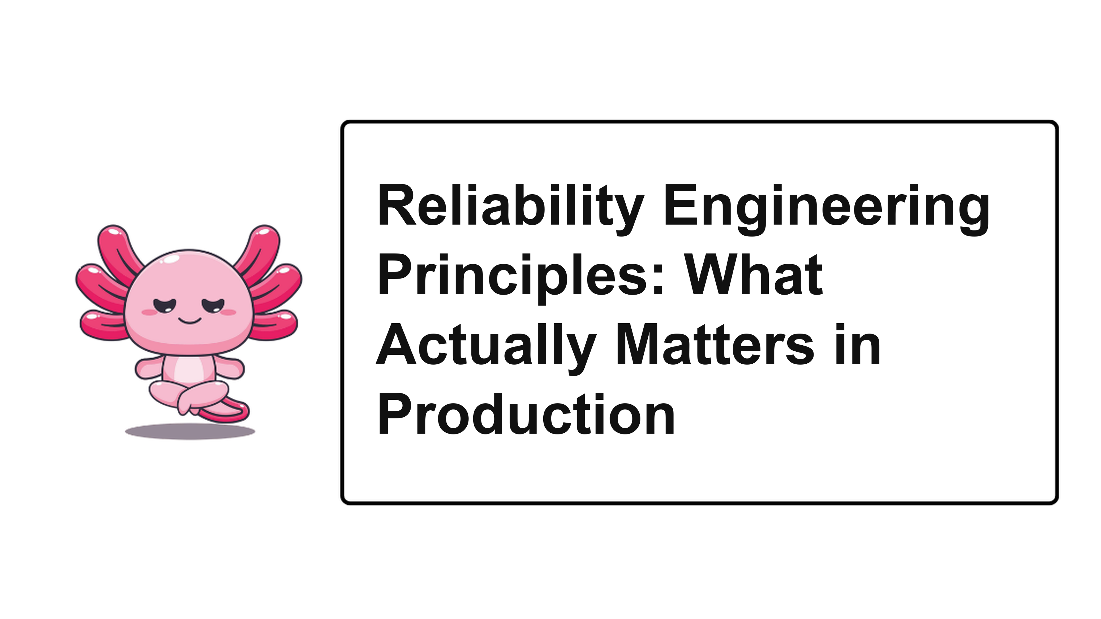 Reliability Engineering Principles: What Actually Matters in Production