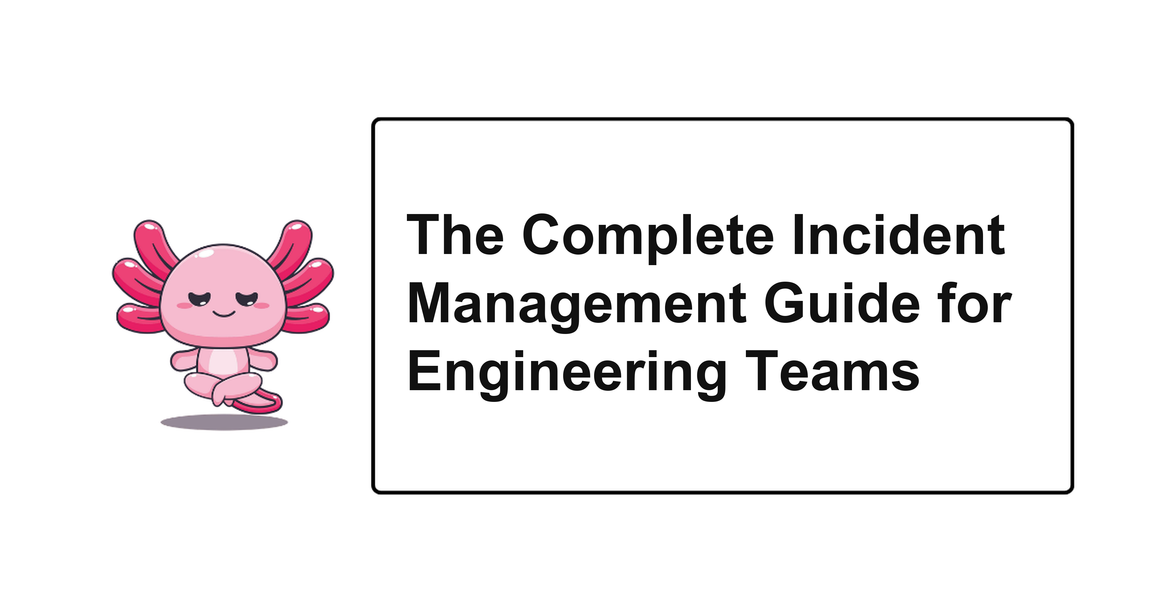 The Complete Incident Management Guide for Engineering Teams