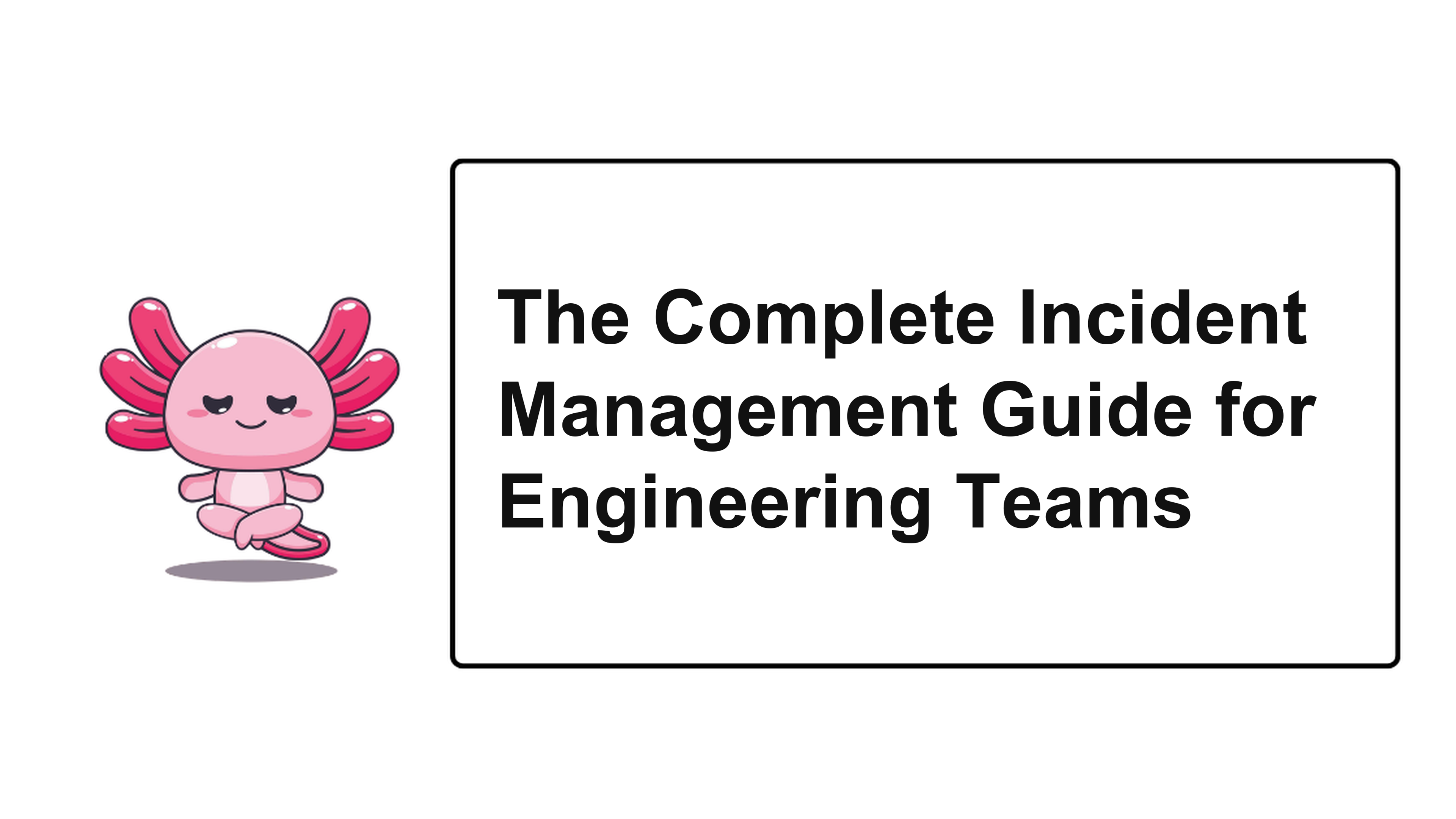 The Complete Incident Management Guide for Engineering Teams