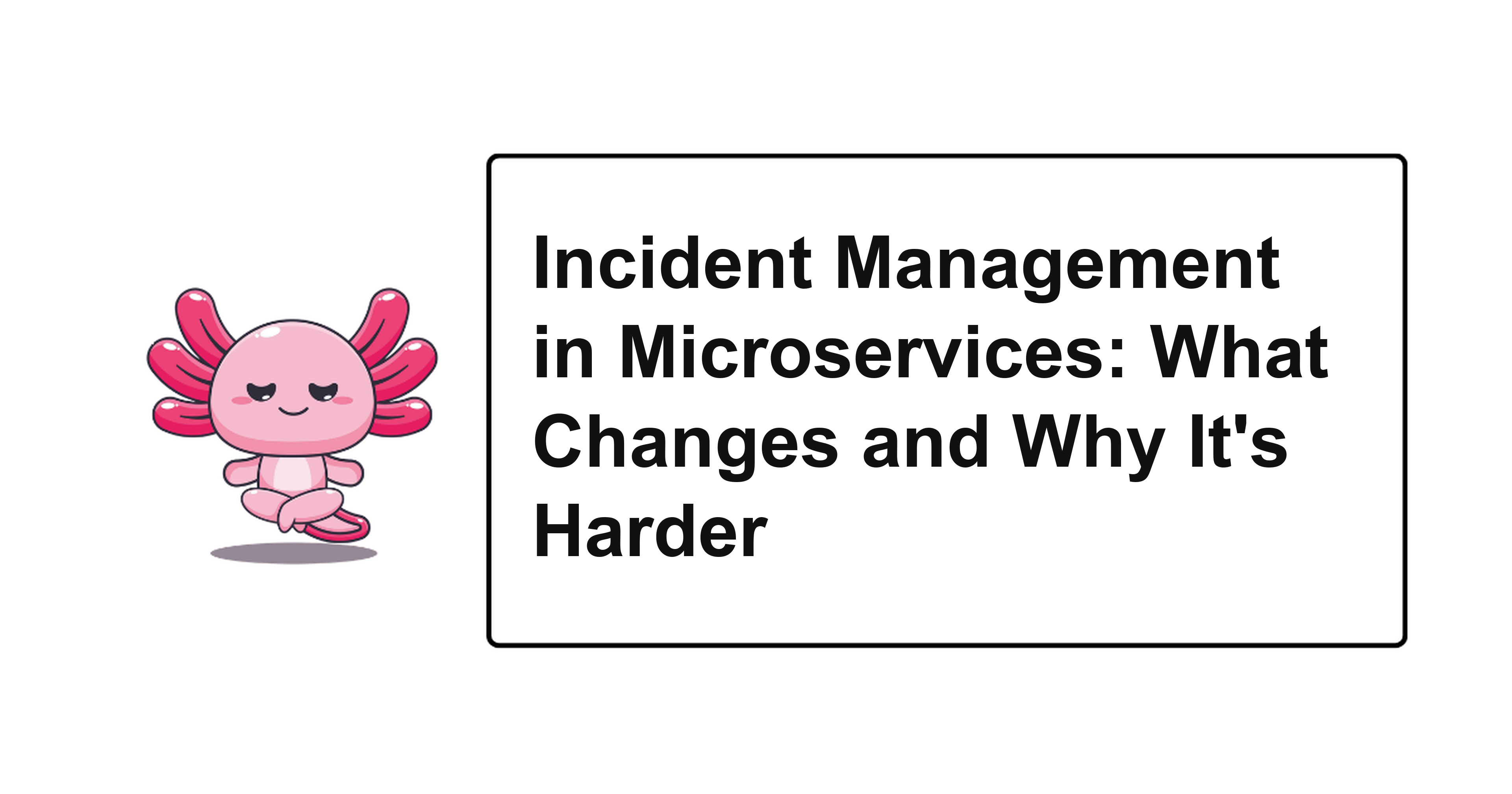 Incident Management in Microservices: What Changes and Why It's Harder