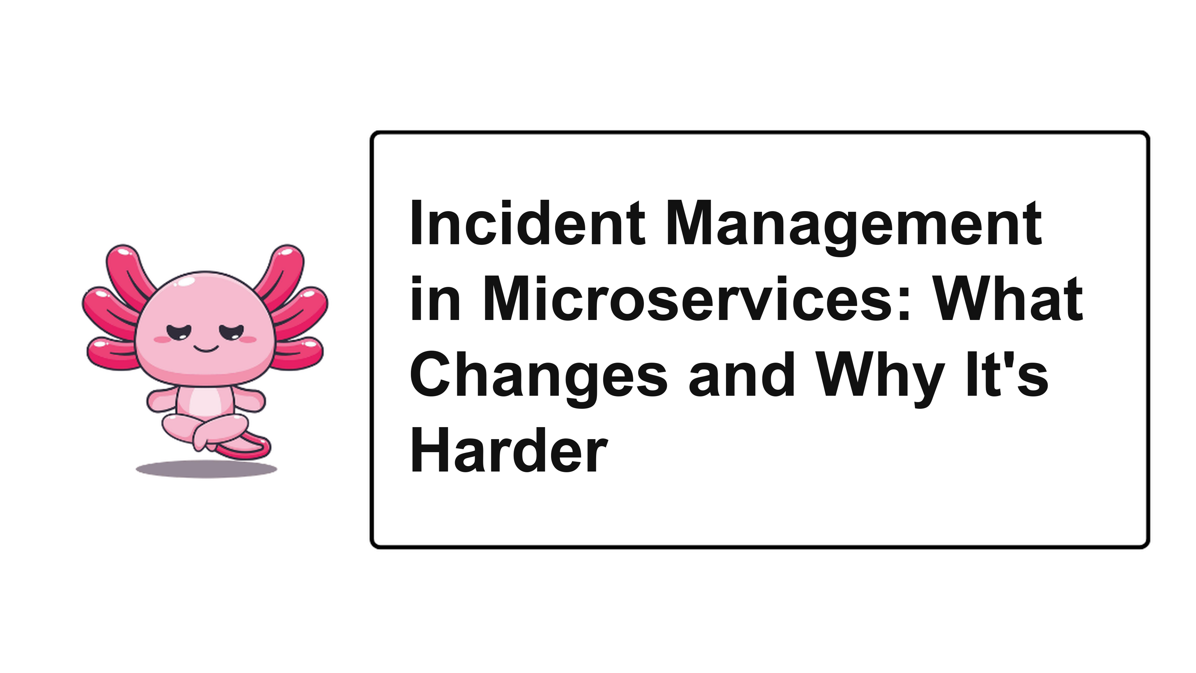 Incident Management in Microservices: What Changes and Why It's Harder