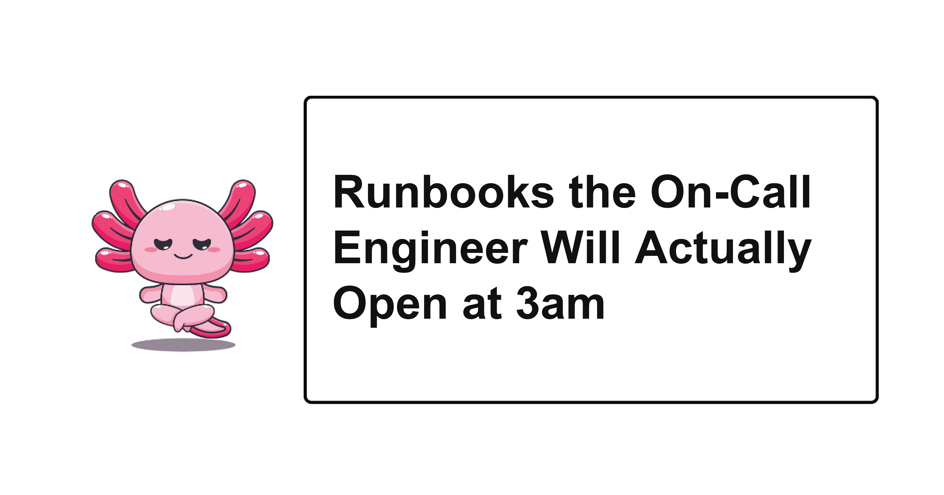 Runbooks the On-Call Engineer Will Actually Open at 3am