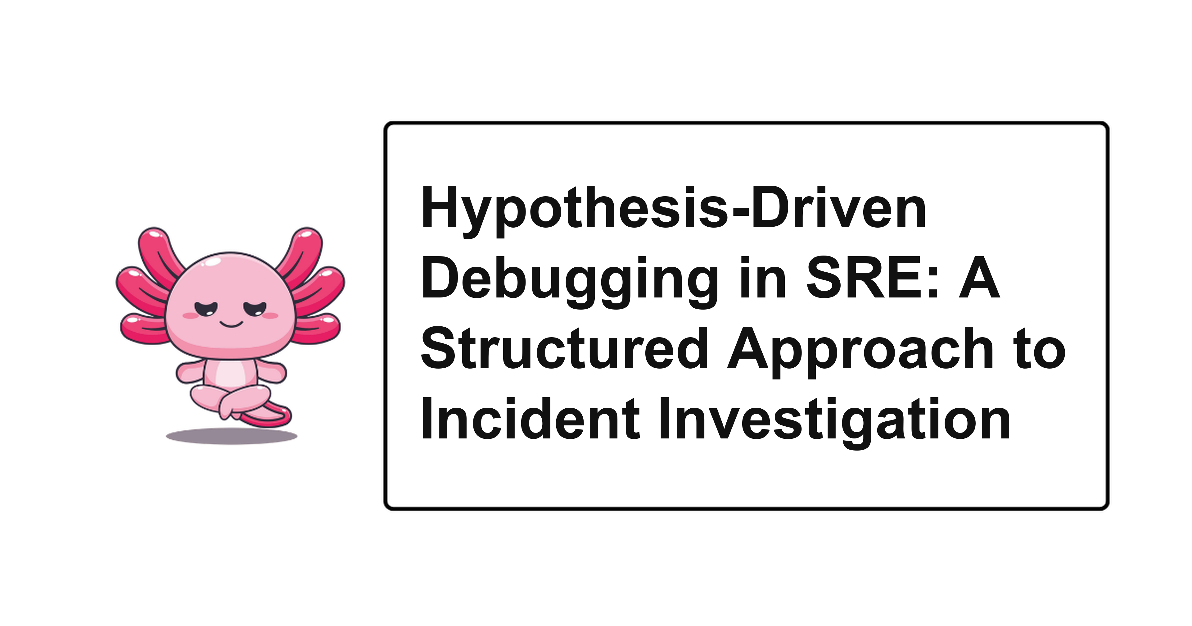 Hypothesis-Driven Debugging in SRE: A Structured Approach to Incident Investigation