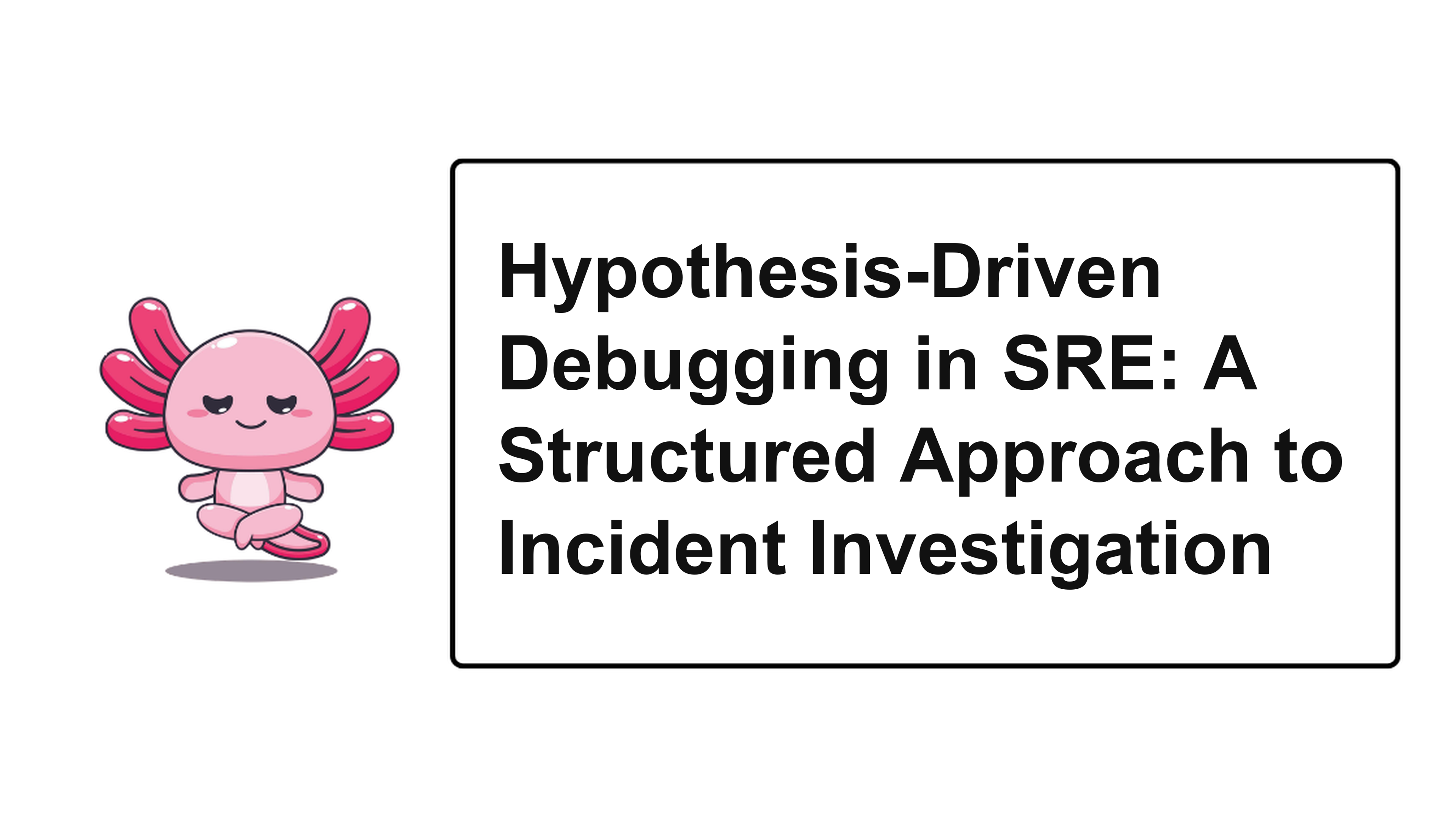 Hypothesis-Driven Debugging in SRE: A Structured Approach to Incident Investigation