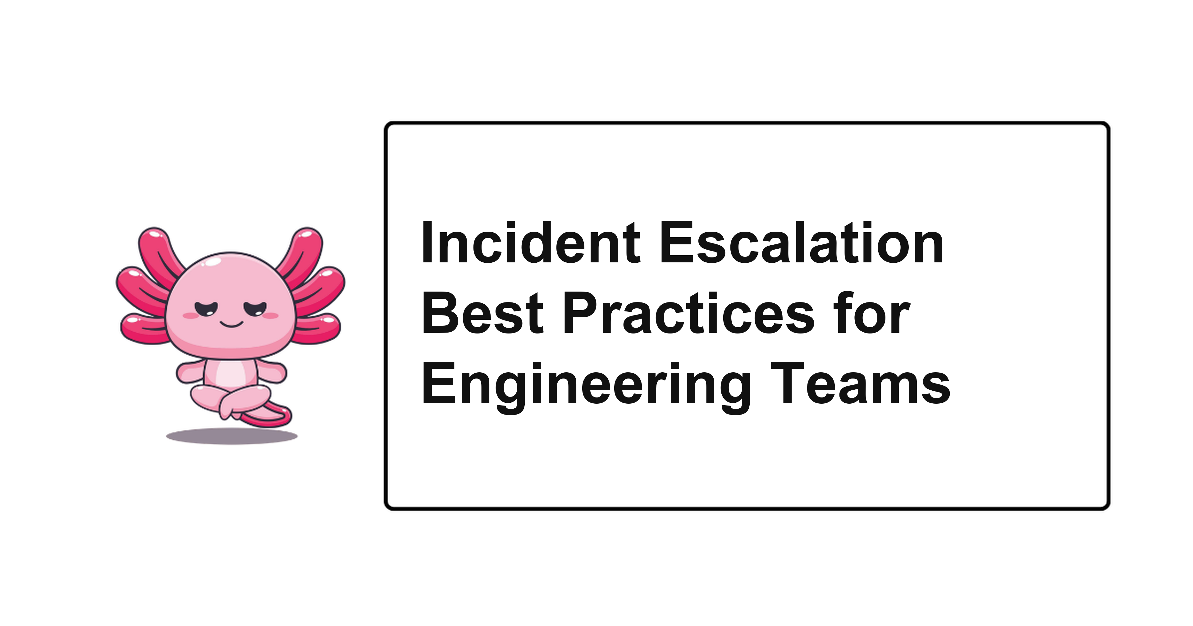 Incident Escalation Best Practices for Engineering Teams