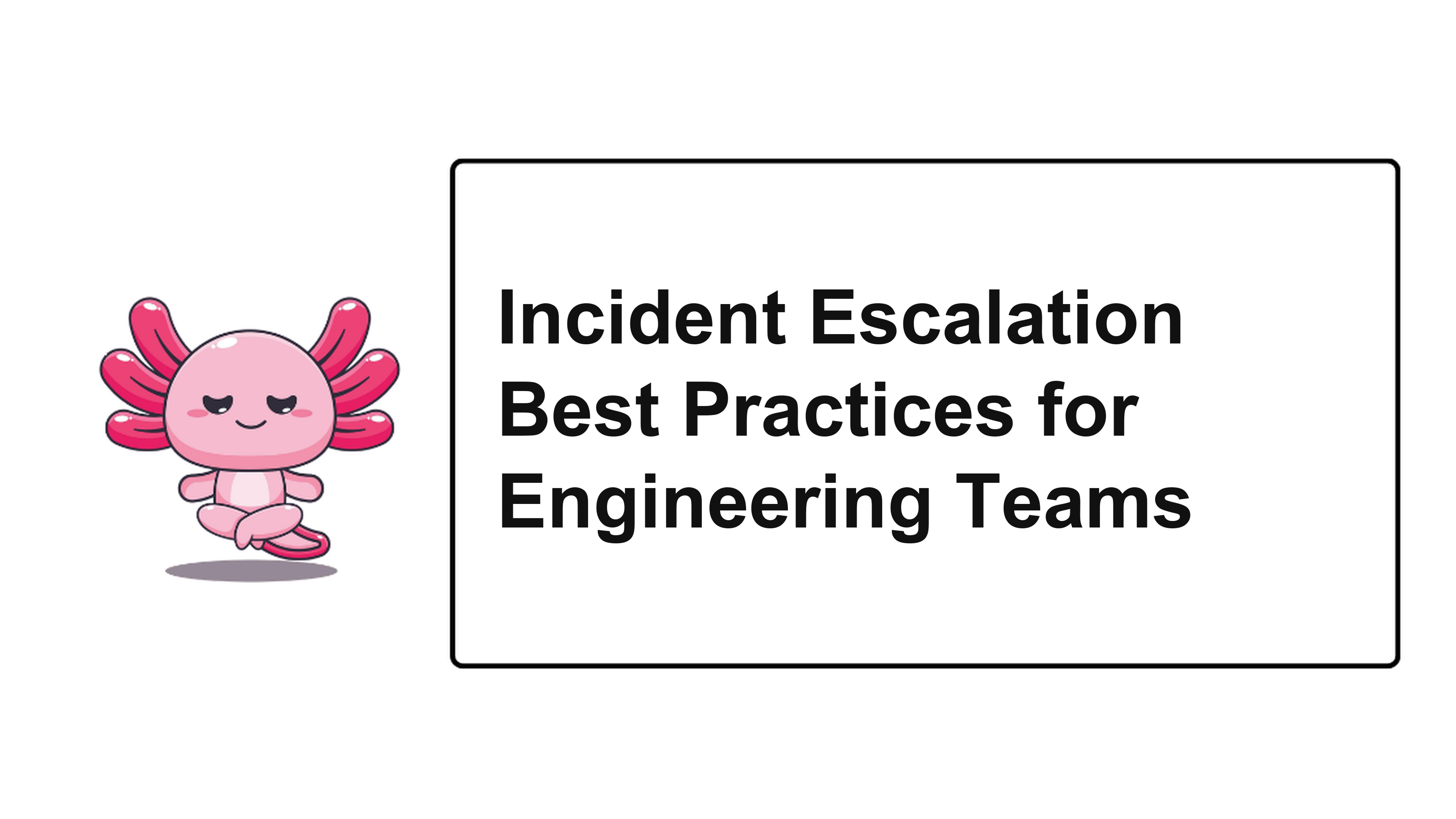 Incident Escalation Best Practices for Engineering Teams