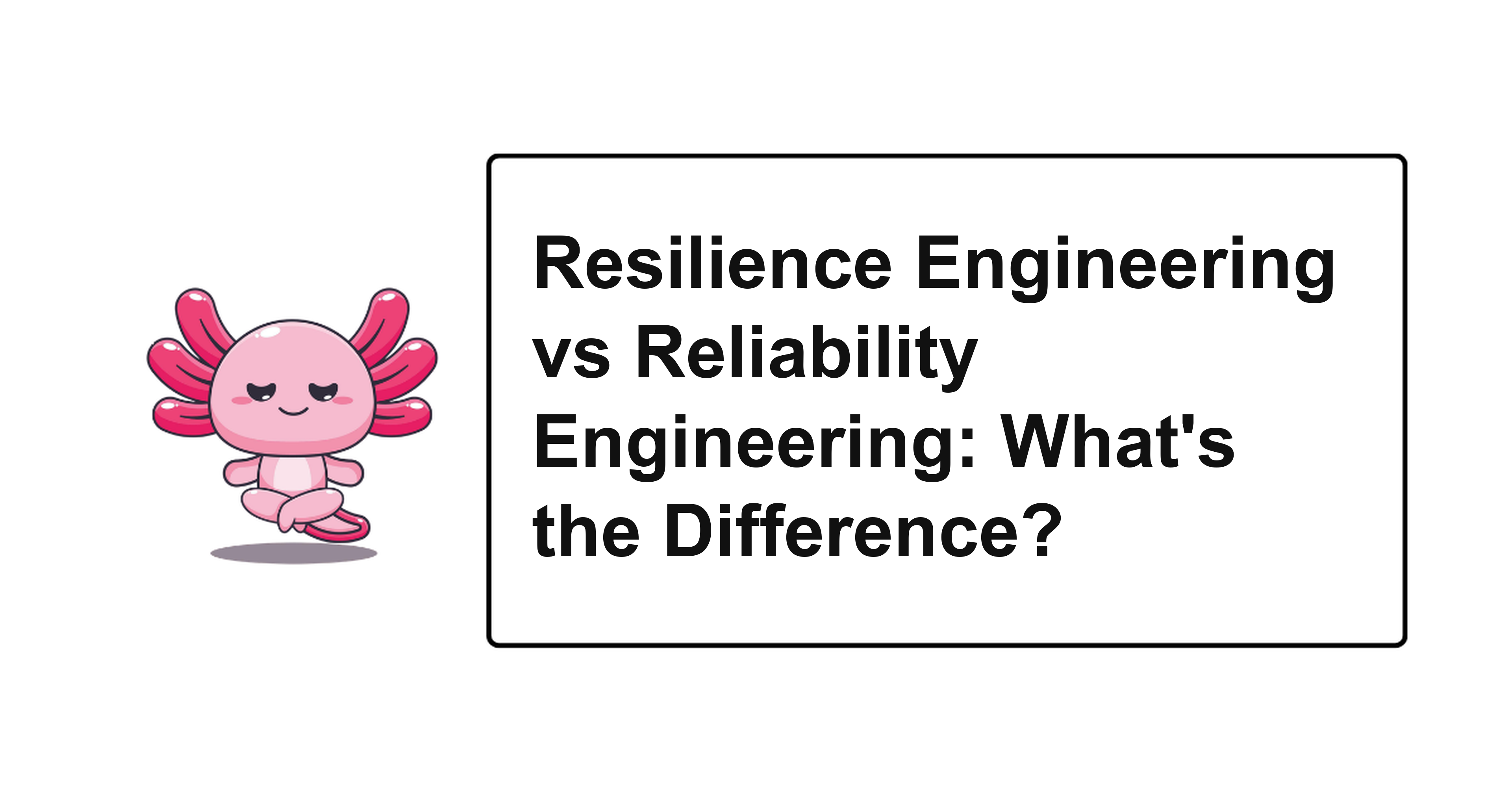 Resilience Engineering vs Reliability Engineering: What's the Difference?