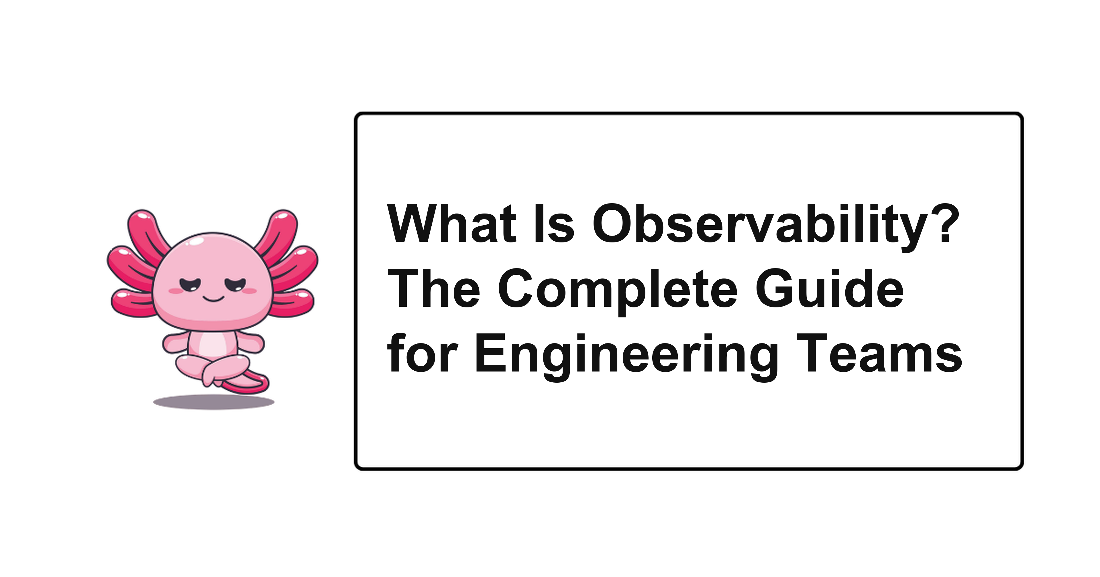 What Is Observability? The Complete Guide for Engineering Teams