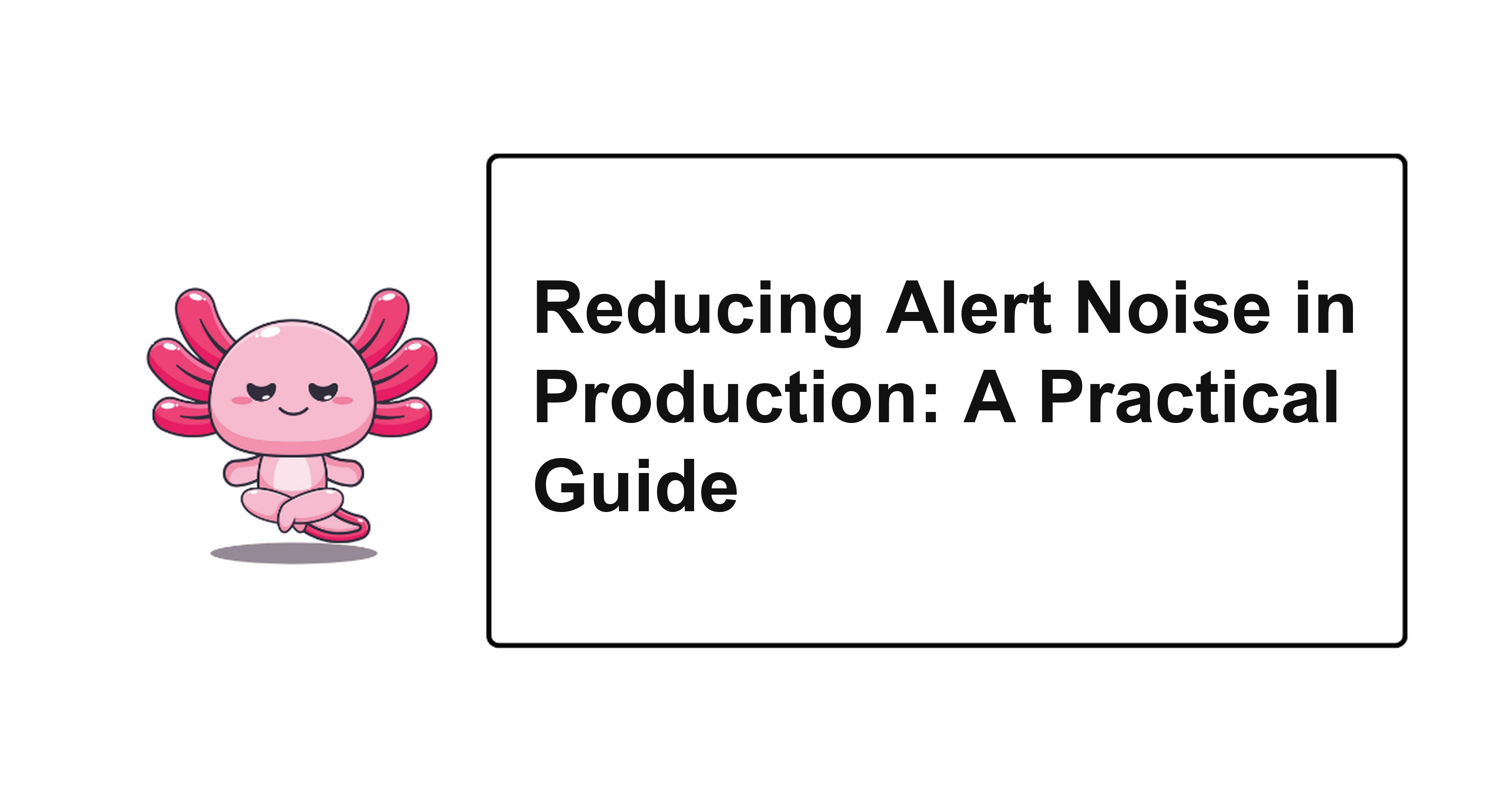 Reducing Alert Noise in Production: A Practical Guide