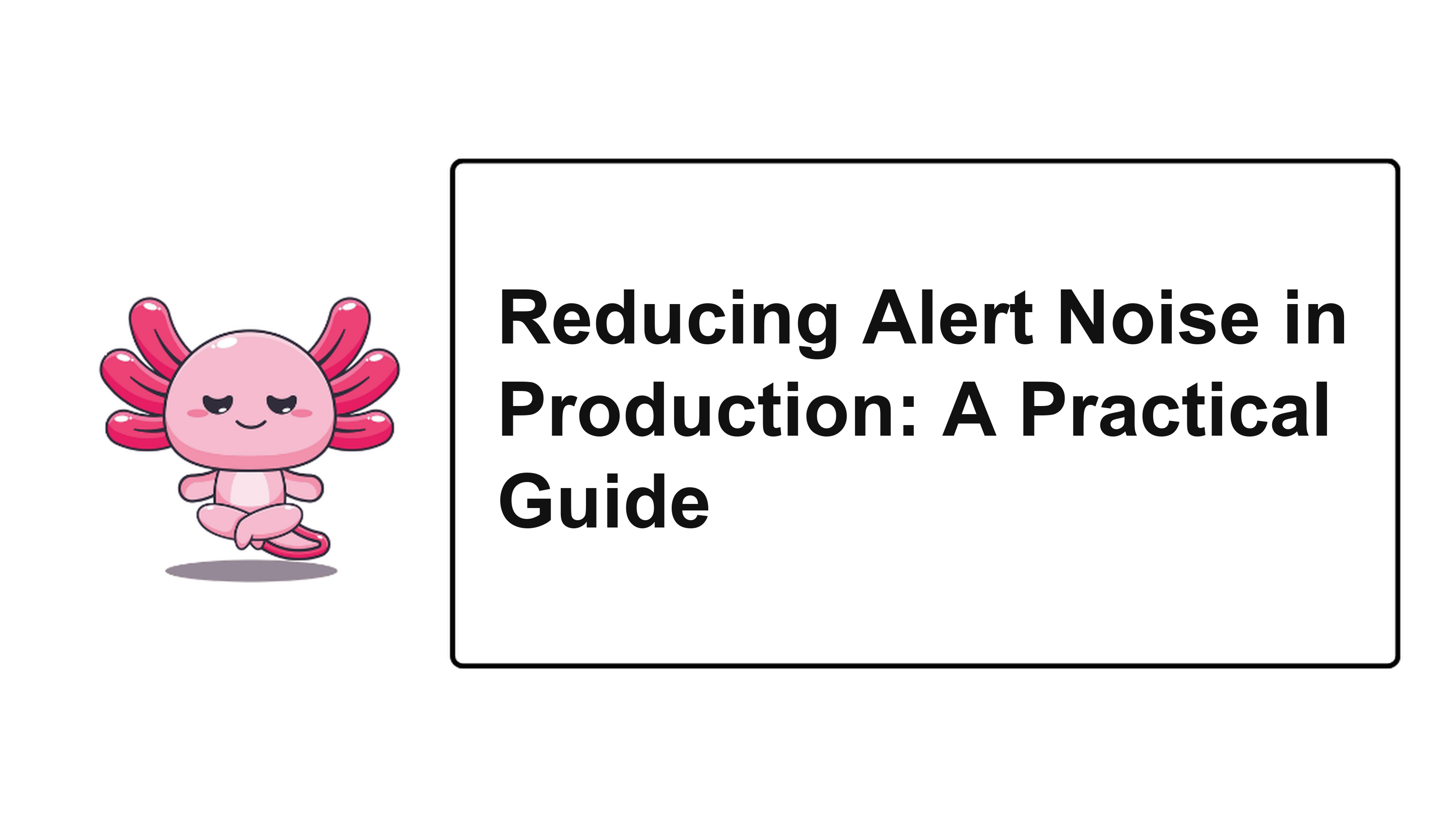 Reducing Alert Noise in Production: A Practical Guide