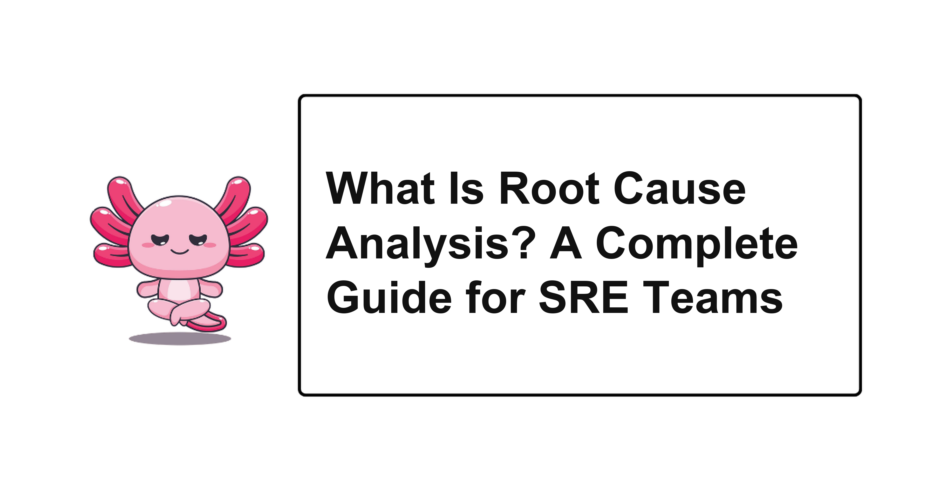 What Is Root Cause Analysis? A Complete Guide for SRE Teams